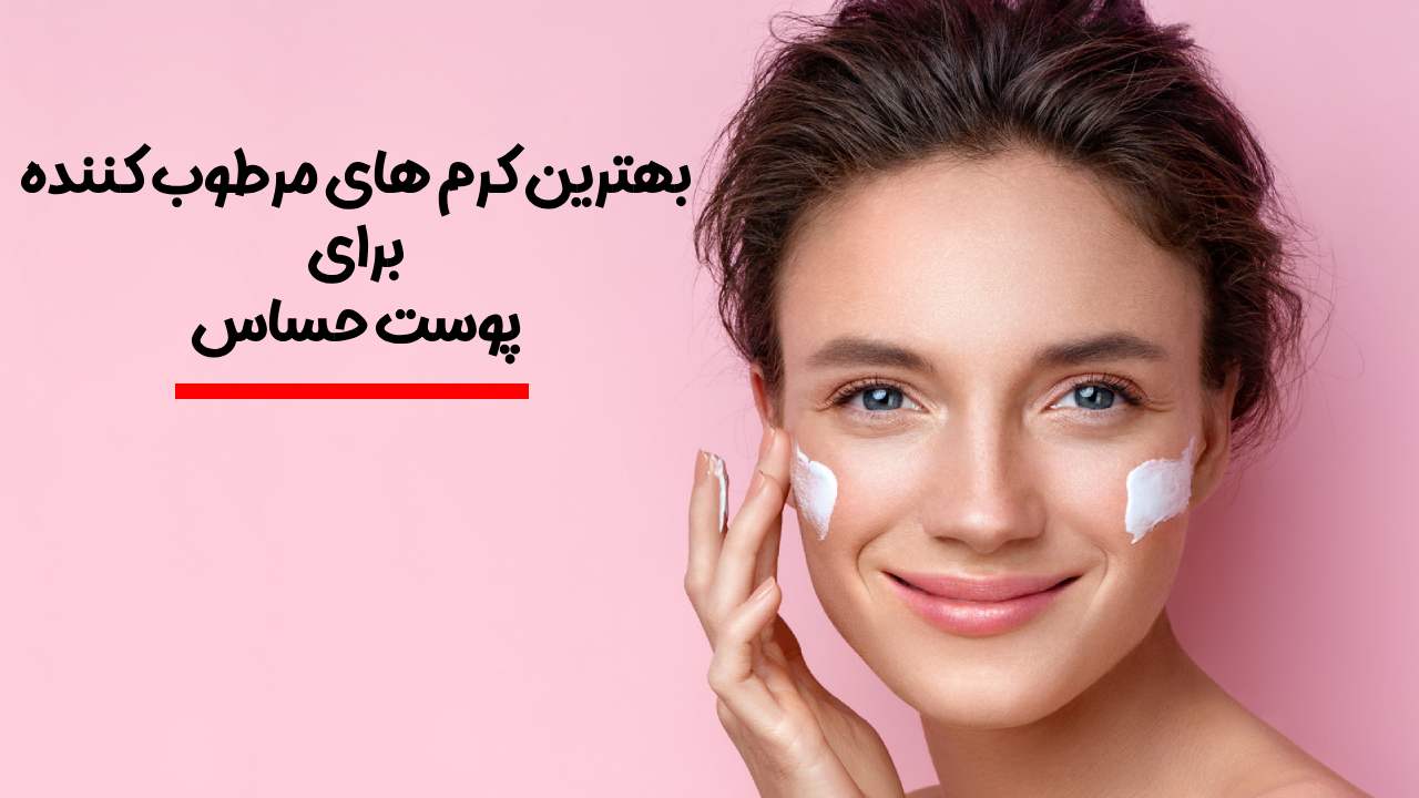 بهترین کرم مرطوب کننده برای پوست حساس