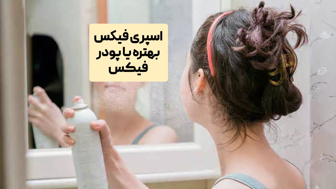 اسپری فیکس بهتره یا پودر فیکس